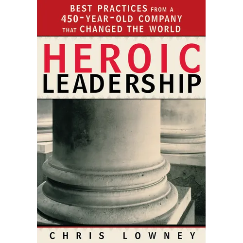 Heroic Leadership: Best Practices from a 450-Year-Old Company That Changed the World