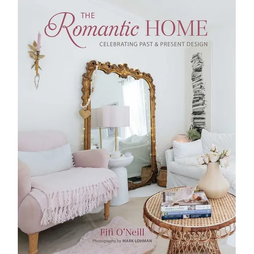 The Romantic Home: Celebrating Past and Present Design