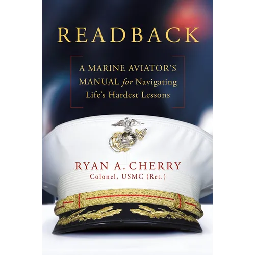 Readback: A Marine Aviator's Manual for Navigating Life's Hardest Lessons