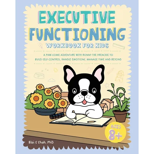 Executive Functioning Workbook for Kids: A Paw-some Adventure with Ronny the Frenchie to Build Self-Control, Handle Emotions, Manage Time and Beyond