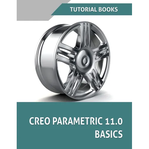 Creo Parametric 11.0 Basics (COLORED): A Step-by-Step Guide to Learning 3D Design and Modeling with Creo Parametric 11.0