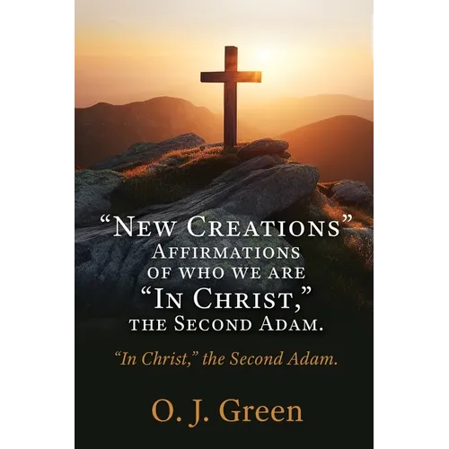 "New Creations" Affirmations of who we are "In Christ, " the Second Adam.: "In Christ," the Second Adam.