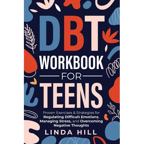 DBT Workbook for Teens: Proven Exercises & Strategies for Regulating Difficult Emotions, Managing Stress, and Overcoming Negative Thoughts (Mental Wel