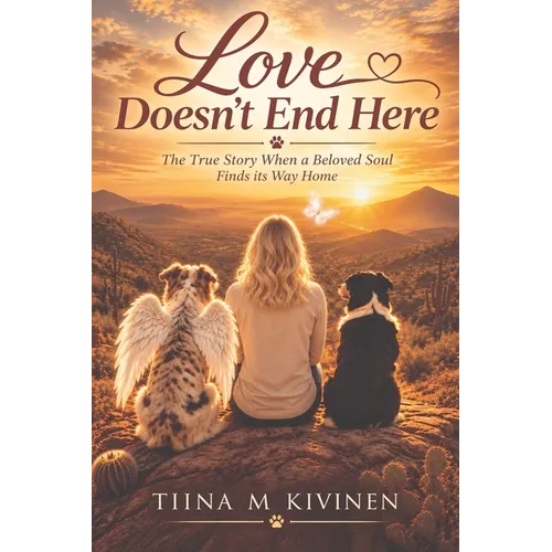 Love Doesn't End Here: The True Story When a Beloved Soul Finds its Way Home