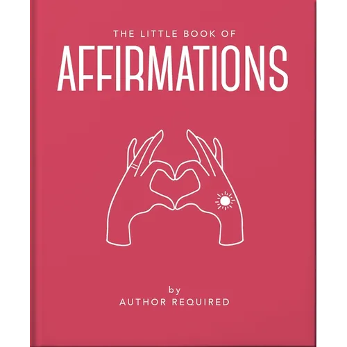 The Little Book of Affirmations: Uplifting Quotes and Positivity Practices