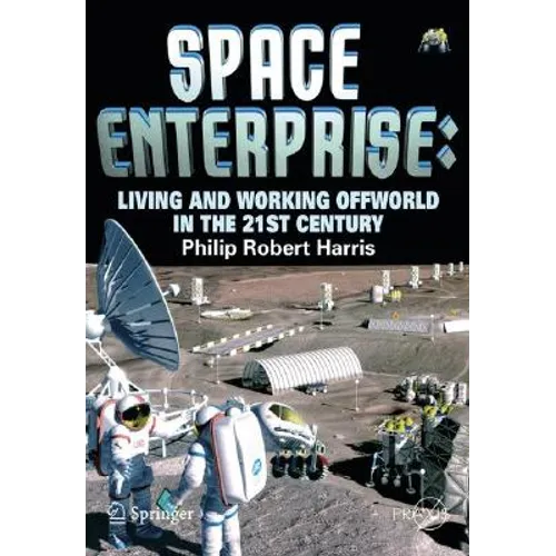Space Enterprise: Living and Working Offworld in the 21st Century