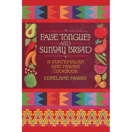 False Tongues and Sunday Bread: A Guatemalan and Mayan Cookbook - Paperback