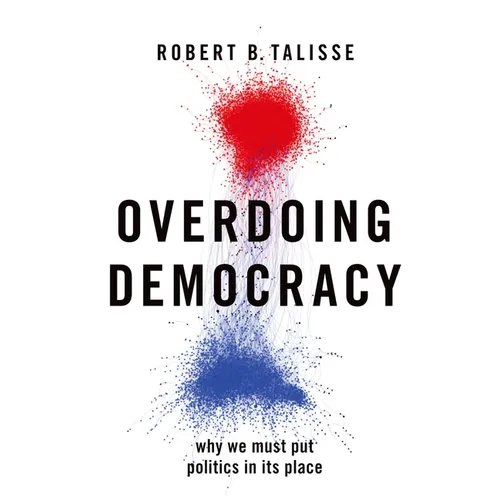 Overdoing Democracy: Why We Must Put Politics in Its Place