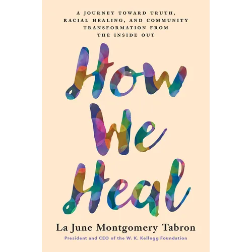 How We Heal: A Journey Toward Truth, Racial Healing, and Community Transformation from the Inside Out