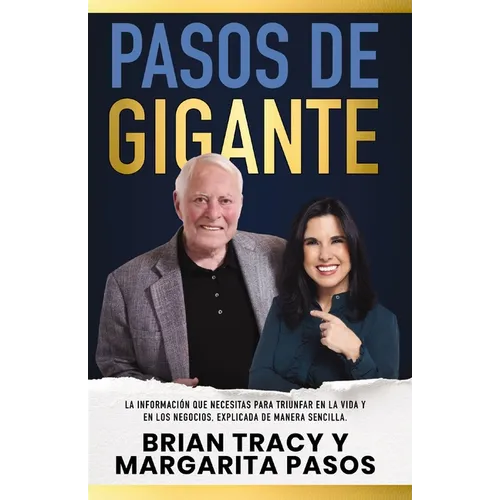 Pasos de Gigante: La Información Que Necesitas Para Triunfar En La Vida Y En Los Negocios, Explicada de Manera Sencilla