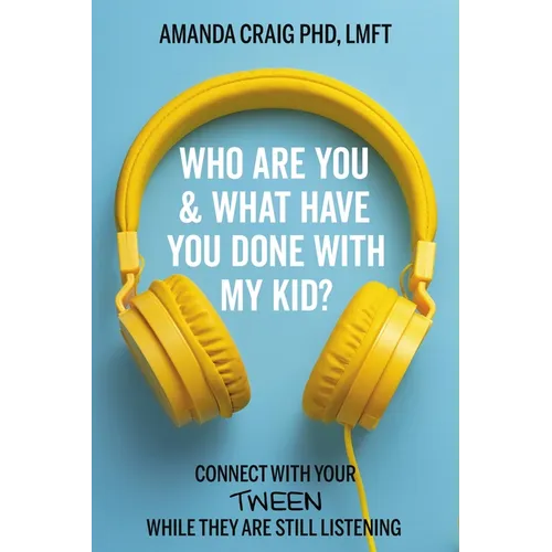 Who Are You & What Have You Done with My Kid?: Connect with Your Tween While They Are Still Listening