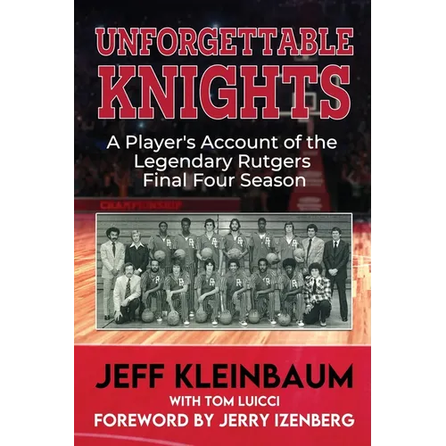 Unforgettable Knights: A Player's Account of the Legendary Rutgers Final Four Season