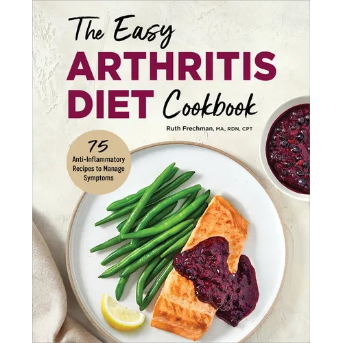 The Easy Arthritis Diet Cookbook: 75 Anti-Inflammatory Recipes to Manage Symptoms