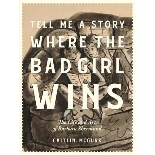 Tell Me a Story Where the Bad Girl Wins: The Life and Art of Barbara Shermund