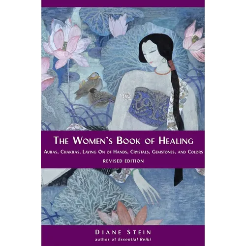 The Women's Book of Healing: Auras, Chakras, Laying On of Hands, Crystals, Gemstones, and Colors