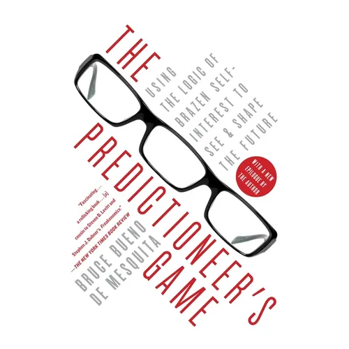 The Predictioneer's Game: Using the Logic of Brazen Self-Interest to See and Shape the Future