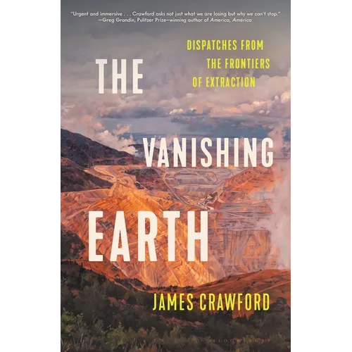 The Vanishing Earth: Dispatches from the Frontiers of Extraction