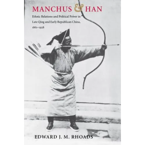 Manchus and Han: Ethnic Relations and Political Power in Late Qing and Early Republican China, 1861-1928
