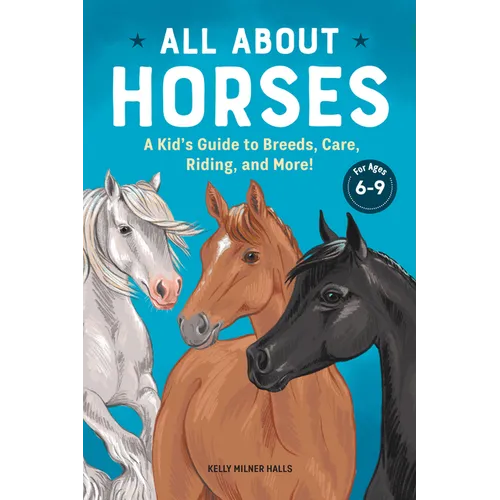 All about Horses: A Kid's Guide to Breeds, Care, Riding, and More!