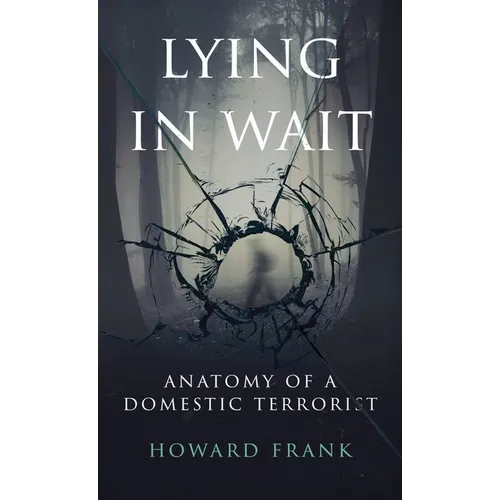 Lying In Wait: Anatomy of a Domestic Terrorist