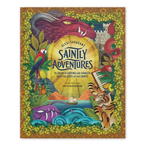 Saintly Adventures: 14 Tales of Daring and Danger from the Lives of the Saints