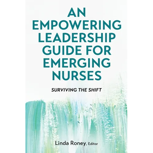 An Empowering Leadership Guide for Emerging Nurses: Surviving the Shift