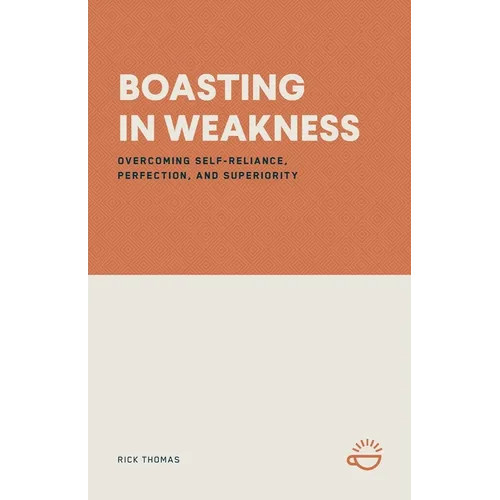 Boasting in Weakness: Overcoming Self-Reliance, Perfection, and Superiority