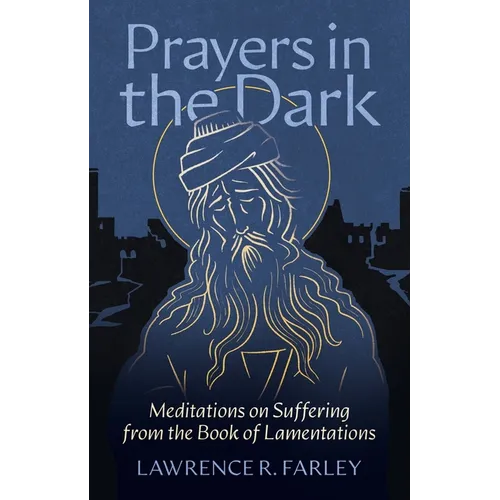 Prayers in the Dark: Meditations on Suffering from the Book of Lamentations
