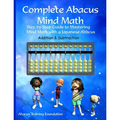 Complete Abacus Mind Math: Step by Step Guide to Mastering Mind Math with a Japanese Abacus