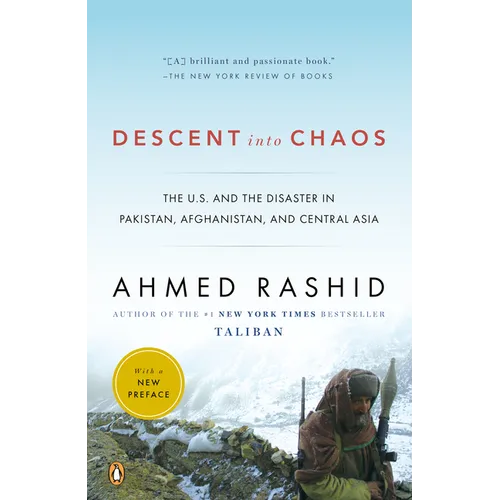 Descent into Chaos: The U.S. and the Disaster in Pakistan, Afghanistan, and Central Asia