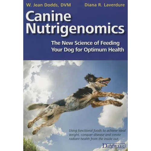 Canine Nutrigenomics - The New Science of Feeding Your Dog for Optimum Health