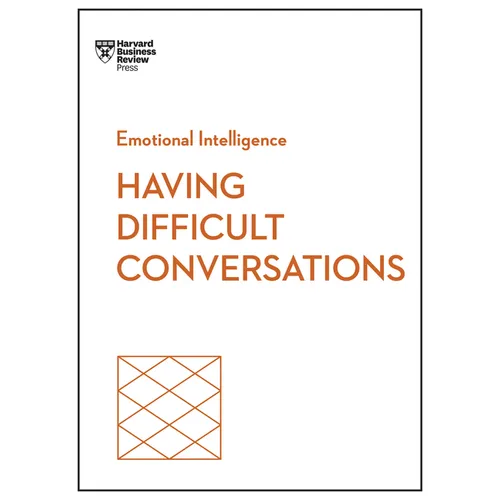 Having Difficult Conversations (HBR Emotional Intelligence Series)