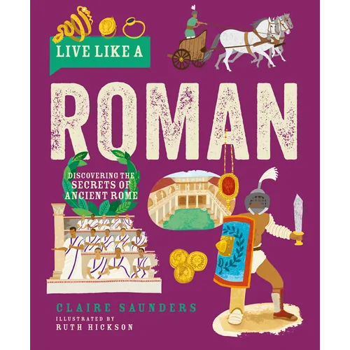 Live Like a Roman: Discovering the Secrets of Ancient Rome