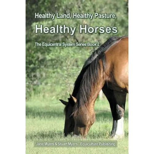 Healthy Land, Healthy Pasture, Healthy Horses: The Equicentral System Series Book 2