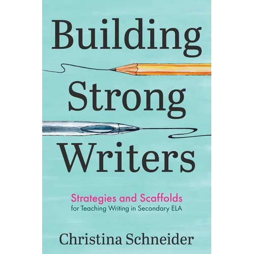 Building Strong Writers: Strategies and Scaffolds for Teaching Writing in Secondary ELA