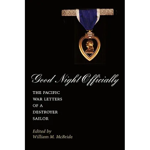 Good Night Officially: The Pacific War Letters of a Destroyer Sailor