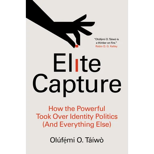 Elite Capture: How the Powerful Took Over Identity Politics (and Everything Else)