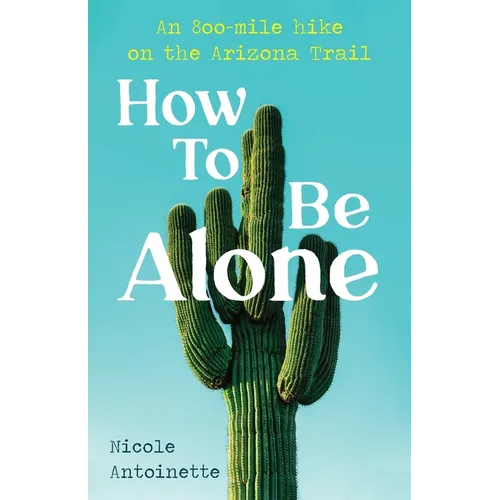 How To Be Alone: an 800-mile hike on the Arizona Trail - Paperback