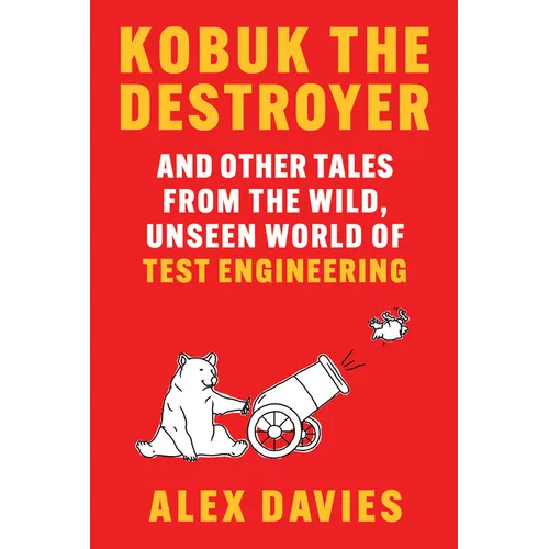 Kobuk the Destroyer: And Other Tales from the Wild, Unseen World of Test Engineering