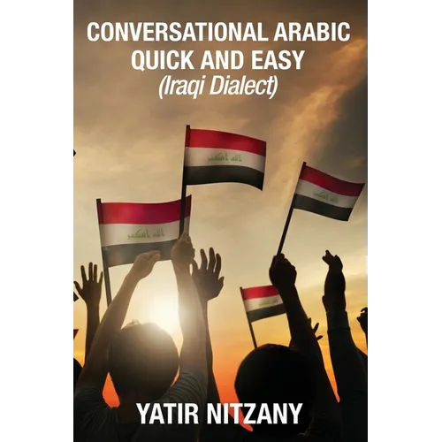 Conversational Arabic Quick and Easy: Iraqi Dialect, Iraqi Arabic, Gulf Arabic, English Arabic, Arabic English, Iraq