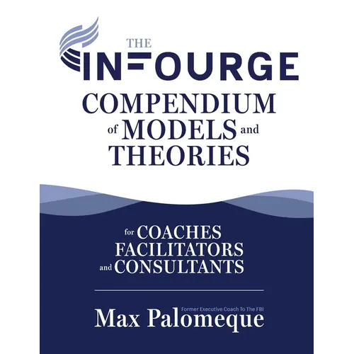The Infourge Compendium of Models and Theories: For Coaches, Facilitators and Consultants