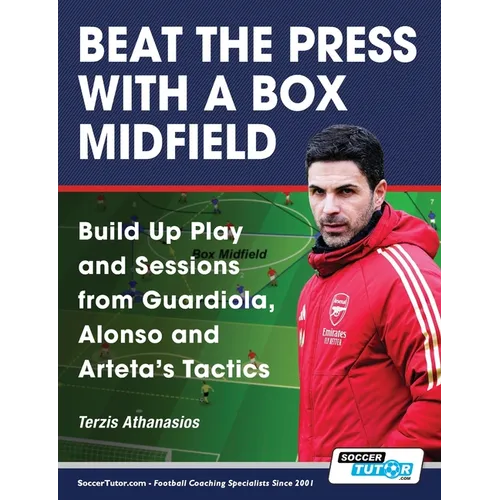 Beat the Press With a Box Midfield - Build Up Play and Sessions from Guardiola, Alonso and Arteta's Tactics