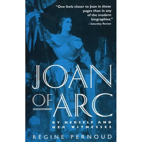 Joan of Arc: By Herself and Her Witnesses