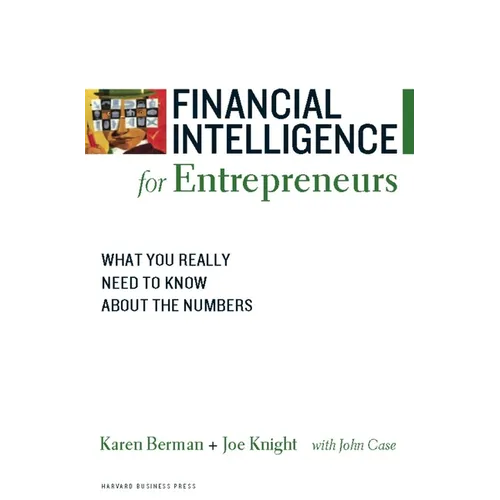 Financial Intelligence for Entrepreneurs: What You Really Need to Know about the Numbers
