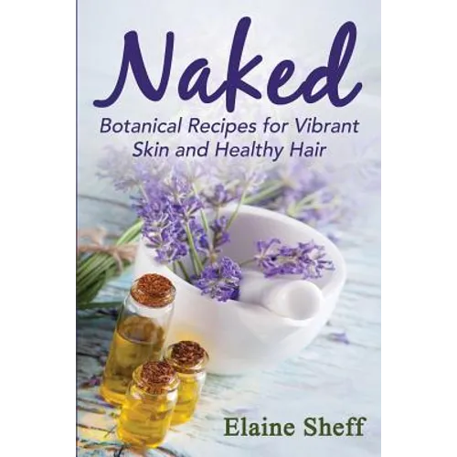 Naked: Botanical Recipes for Vibrant Skin and Healthy Hair