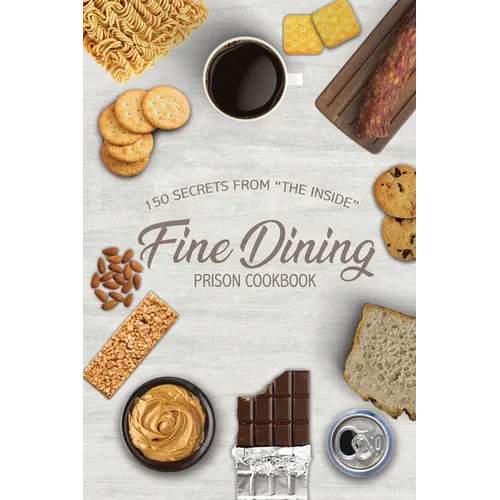 Fine Dining Prison Cookbook: 150 Secrets From "The Inside"