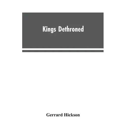 Kings Dethroned: A History of the Evolution of Astronomy from the time of the Roman Empire up to the Present day; Showing it to be an A