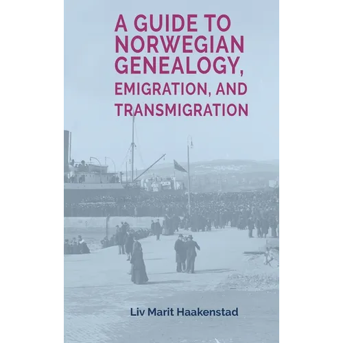 A Guide to Norwegian Genealogy, Emigration, and Transmigration
