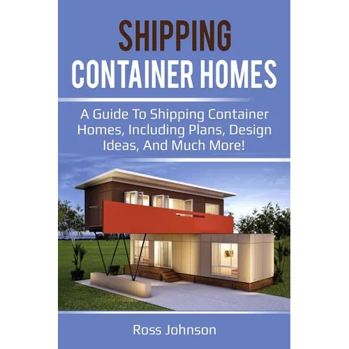 Shipping Container Homes: A guide to shipping container homes, including plans, design ideas, and much more! - Paperback