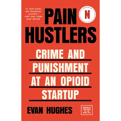Pain Hustlers: Crime and Punishment at an Opioid Startup Originally Published as the Hard Sell